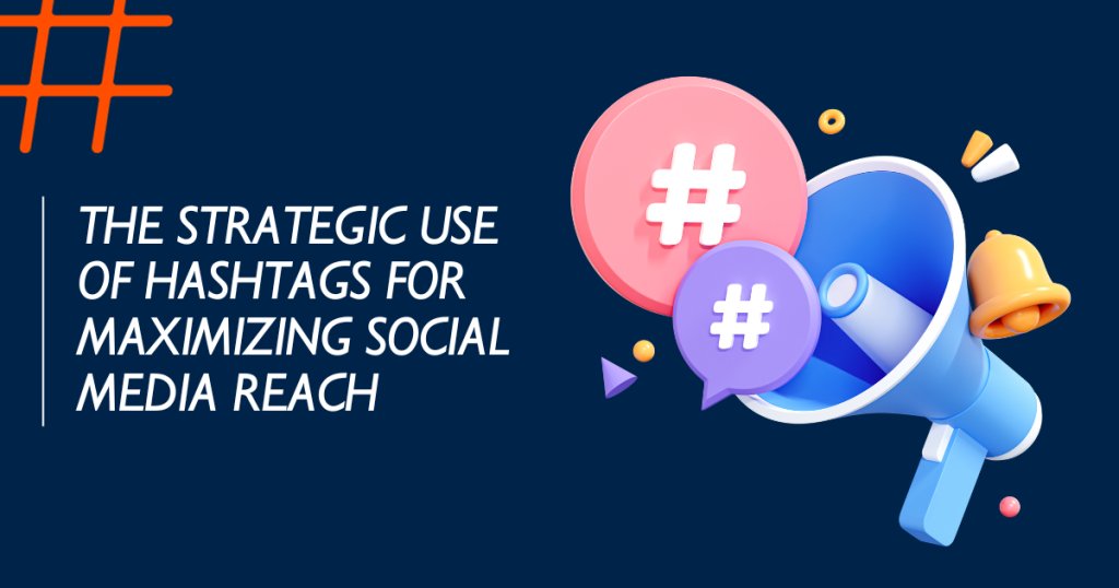 The Strategic Use of Hashtags for Maximizing Social Media Reach